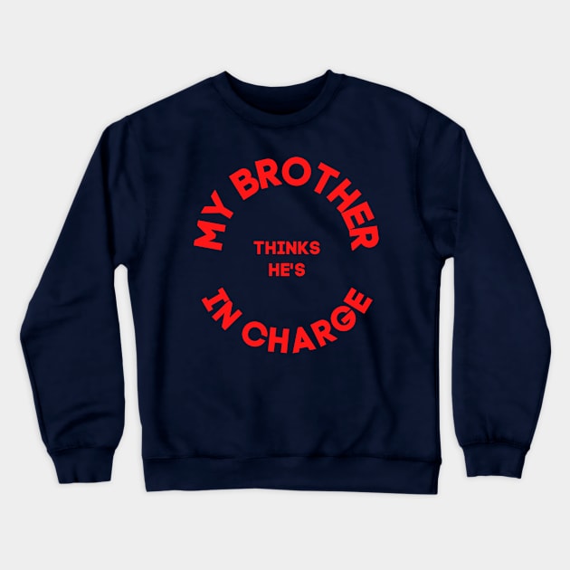 My Brother Thinks He's in Charge (red text) Crewneck Sweatshirt by PersianFMts